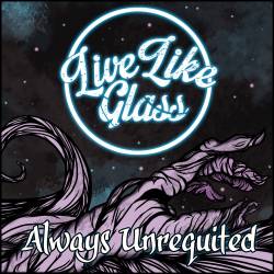 Live Like Glass : Unrequited
